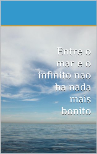 Entre o mar e o infinito nao ha nada mais bonito (Portuguese Edition)