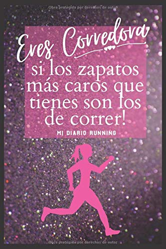 Eres Corredora si los Zapatos más Caros que Tienes son los de Correr! Mi Diario Running: Jogging Running Notebook Cuaderno Para Organizar Mis Metas y ... Ritmo, Ruta, Frecuencia y Gasto Calórico.