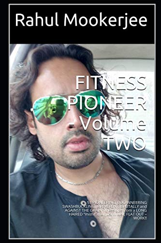 FITNESS PIONEER - Volume TWO: 51 PIONEERING, BUCANNEERING SWASHBUCKLING, IRREVERENT, BRUTALLY and AGAINST THE GRAIN fitness tips from a LONG HAIRED “misfit” that just … well, FLAT OUT – WORK!!