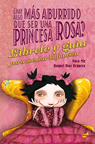 ¿Hay algo más aburrido que ser una princesa rosa?: El libreto y la guía para montar la función