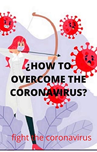 ¿HOW TO OVERCOME THE CORONAVIRUS?: figth the virus (English Edition)