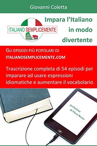 Impara l’Italiano in modo divertente: Gli episodi più popolari di italianosemplicemente.com. Trascrizione completa di 54 episodi per imparare ad usare ... 1 (I libri di Italiano Semplicemente)