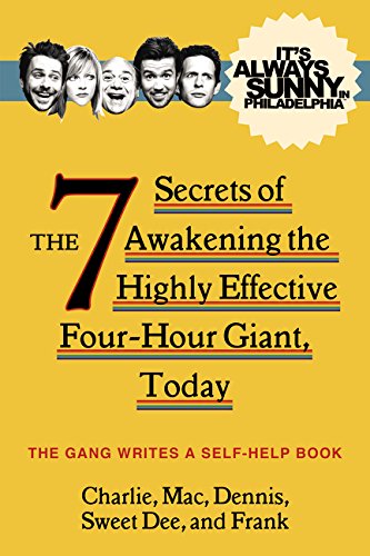 It's Always Sunny in Philadelphia: The 7 Secrets of Awakening the Highly Effective Four-Hour Giant, Today (TV Tie in)