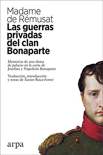 Las guerras privadas del clan Bonaparte: Memorias de una dama de palacio en la corte de Josefina y Napoleón Bonaparte