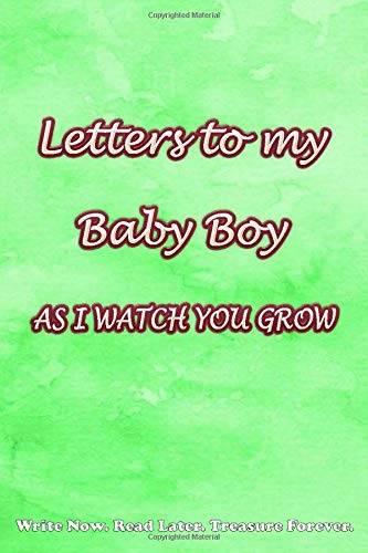 Letters to my baby boy as I watch you grow: Pale Green Cover, Blank Journal, A thoughtful Gift for New Parents to Write Memories. Write Now. Read Later. Treasure Forever.