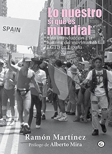 Lo nuestro sí que es mundial. Una introducción a la historia del movimiento LGTB en España (COLECCION G)