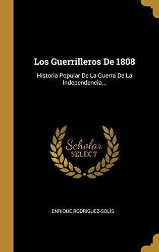 Los Guerrilleros De 1808: Historia Popular De La Guerra De La Independencia...