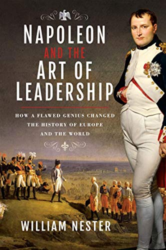 Napoleon and the Art of Leadership: How a Flawed Genius Changed the History of Europe and the World (English Edition)