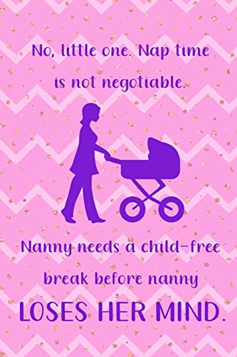 No Little One. Nap Time Is Not Negotiable. Nanny Needs A Child-free Break Before Nanny Loses Her Mind: Nanny Notebook Journal Composition Blank Lined Diary Notepad 120 Pages Paperback Stripes