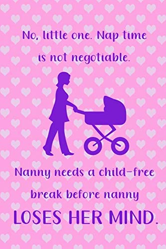 No Little One. Nap Time Is Not Negotiable. Nanny Needs A Child-free Break Before Nanny Loses Her Mind: Nanny Notebook Journal Composition Blank Lined Diary Notepad 120 Pages Paperback Dots