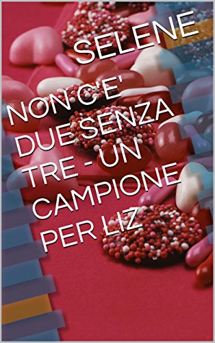 NON C'E' DUE SENZA TRE - UN CAMPIONE PER LIZ (Italian Edition)