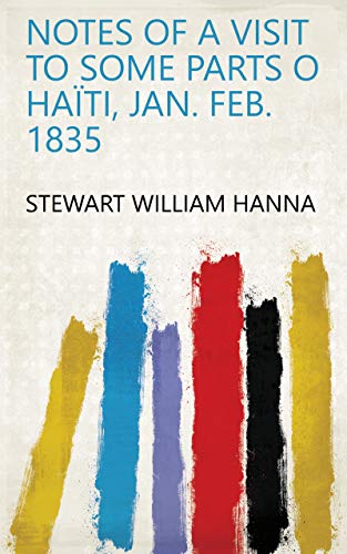 Notes of a Visit to Some Parts O Haïti, Jan. Feb. 1835 (English Edition)