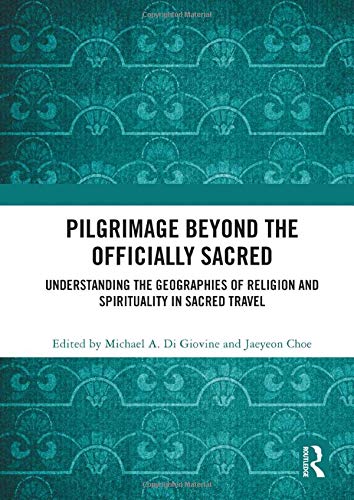 Pilgrimage beyond the Officially Sacred: Understanding the Geographies of Religion and Spirituality in Sacred Travel