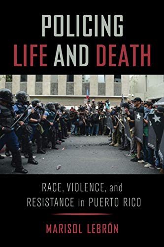 Policing Life and Death: Race, Violence, and Resistance in Puerto Rico