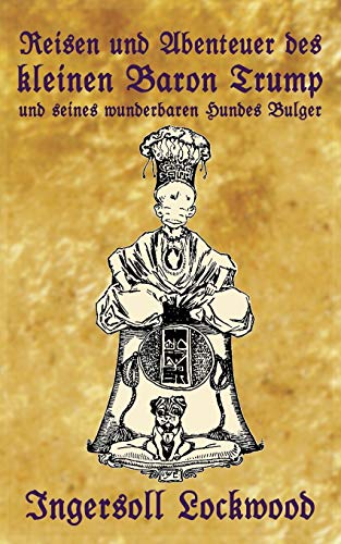 Reisen und Abenteuer des kleinen Baron Trump und seines wunderbaren Hundes Bulger: Eine Donald J. Trump Prophezeiung von vor 120 Jahren (1) (Baron Trump Serie)