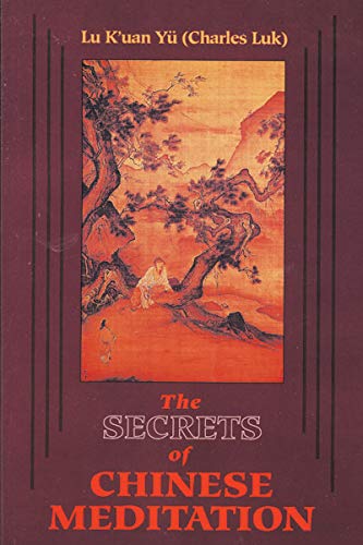 Secrets of Chinese Meditation: Self-Cultivation by Mind Control as Taught in the Ch'an, Mahayana and Taoist Schools in China