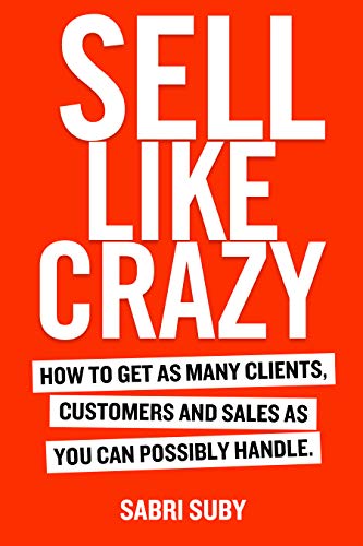 SELL LIKE CRAZY: How to Get As Many Clients, Customers and Sales As You Can Possibly Handle (English Edition)