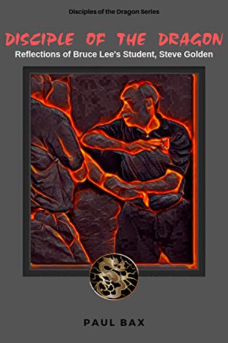 Steve Golden, Disciple of the Dragon: Reflections of Bruce Lee Student, Steve Golden (Disciples of the Dragon Book 1) (English Edition)