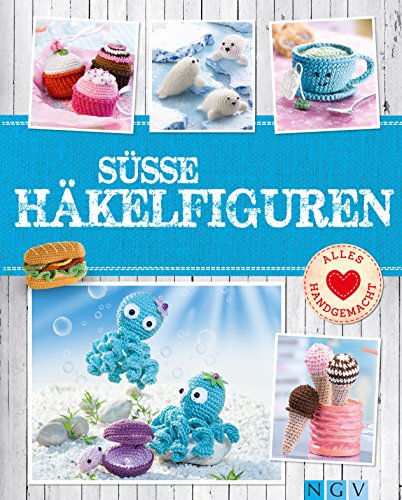 Süße Häkelfiguren: Putzige Tierchen und Leckereien im Mini-Format zum Selber Häkeln (Alles handgemacht) (German Edition)