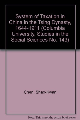 System of Taxation in China in the Tsing Dynasty, 1644-1911 (Columbia University, Studies in the Social Sciences No. 143)