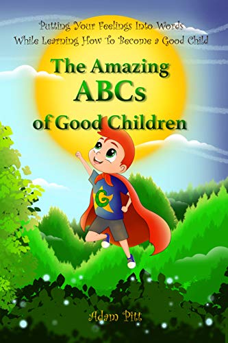 The Amazing ABCs of Good Children : Putting Your Feelings Into Words While Learning How To Become a Good Child to Build Emotional Intelligence, Social Skills, and Empathy (English Edition)