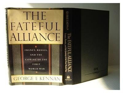 The fateful alliance: France, Russia, and the coming of the First World War by George Frost Kennan (1984-01-01)