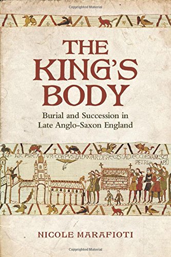 The King's Body: Burial and Succession in Late Anglo-Saxon England (Toronto Anglo-Saxon Series)