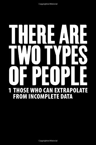 There Are Two Types Of People – Those Who Can Extrapolate From Incomplete Data: Journal - 120 Pages , 6 x 9 inches, White Paper, Matte Finished Soft Cover