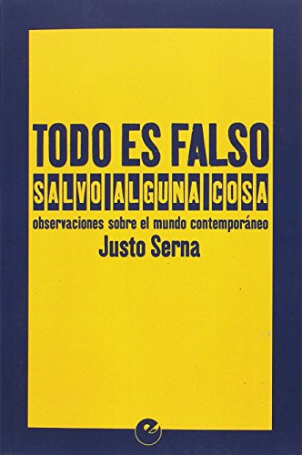 Todo es falso salvo alguna cosa. Observaciones sobre el mundo contemporáneo