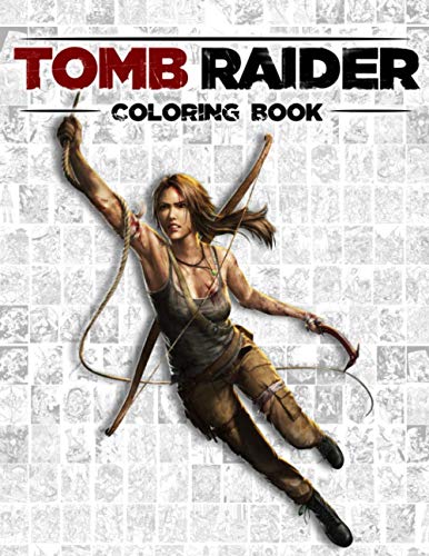 Tomb Raider Coloring Book: Over 100 Coloring Pages to Develop Creativity and Kick Back Through Illustrations about Iconic Scenes, Characters for Kids and Adults