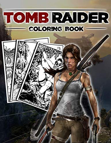 Tomb Raider Coloring Book: Over 100 Drawing Pages Of Characters and Iconic Scenes to Relax & Encourage Creativity for Kids and Adults