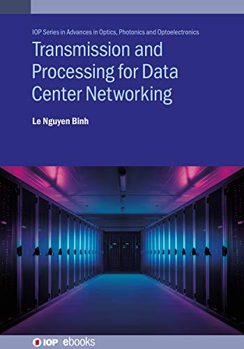 Transmission and Processing for Data Center Networking: Ultra-High Capacity Data Center Networking (IOP Series in Advances in Optics, Photonics and Optoelectronics) (English Edition)