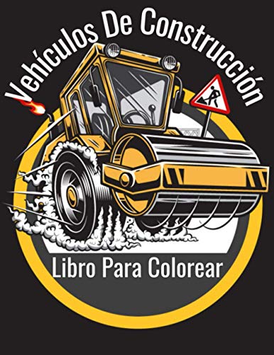 Vehículos De Construcción Libro Para Colorear: Libro para colorear súper divertido para niños que aman camiones, camiones, grúas, tractores, excavadoras y Dumpers & More Construct Vehicle