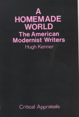 A Homemade World: American Modernist Writers by Hugh Kenner (1980-11-13)