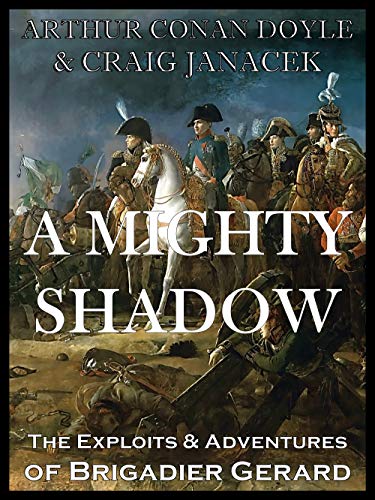 A MIGHTY SHADOW: The Exploits and Adventures of Brigadier Etienne Gerard in the Service of His Master, Emperor Napoleon I (The Exploits and Adventures of Brigadier Gerard Book 2) (English Edition)