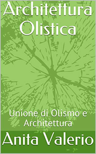 Architettura Olistica: Unione di Olismo e Architettura (Gli almanacchi di ArredaMinds Vol. 2) (Italian Edition)