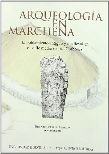 Arqueología en Marchena: El poblamiento antiguo y medieval en el valle medio del río Corbones: 132 (Serie Historia y Geografía)