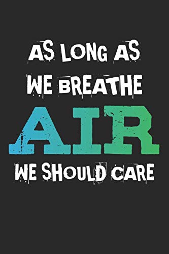 As Long As We Breathe Air, We Should Care: Notebook A5 Size, 6x9 inches, 120 lined Pages, Climate Change Environmental Protection CO2 Earth Global Warming