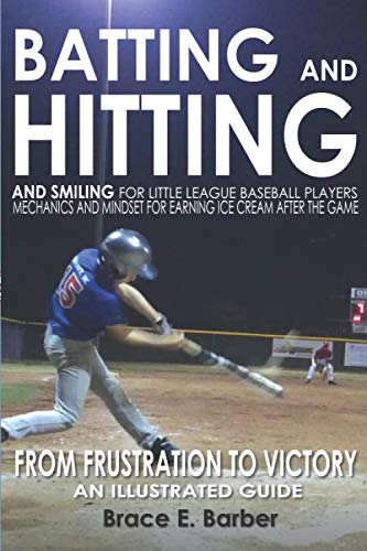 Batting and Hitting and Smiling for Little-League Baseball Players: Mechanics and Mindset for Earning Ice Cream after the Game