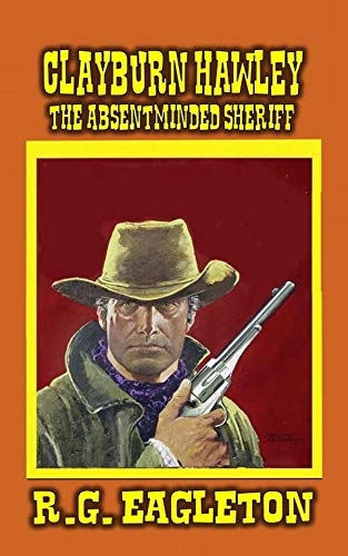 Clayburn Hawley - The Absentminded Sheriff: A Classic Western (English Edition)