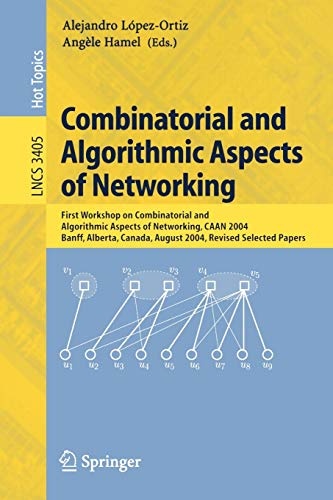 Combinatorial and Algorithmic Aspects of Networking: First Workshop on Combinatorial and Algorithmic Aspects of Networking, CAAN 2004, Banff, Alberta, ... 3405 (Lecture Notes in Computer Science)