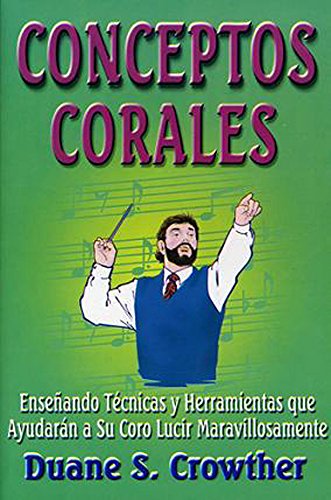 CONCEPTOS CORALES: Enseñando Técnicas y Herramientas que Ayudarán a Su Coro Lucir Maravillosamente (Techniques for Teaching & Conducting High School & Adult Choirs Book 3) (English Edition)