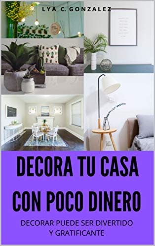 DECORAR TU CASA CON POCO DINERO: DECORAR PUEDE SER DIVERTIDO Y GRATIFICANTE