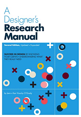 Designer's Research Manual, 2nd Edition, Updated and Expanded: Succeed in Design by Knowing Your Clients and Understanding What They Really Need