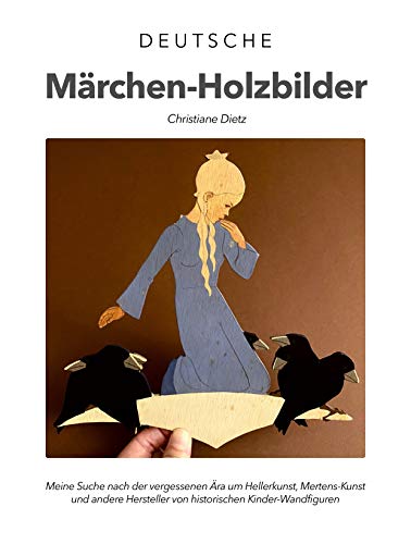 Deutsche Märchen-Holzbilder: Meine Suche nach der vergessenen Ära um Hellerkunst, Mertens-Kunst und andere Hersteller von historischen Kinder-Wandfiguren (German Edition)