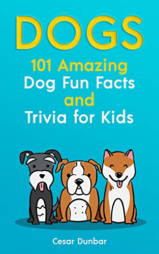 Dogs: 101 Amazing Dog Fun Facts And Trivia For Kids: Learn To Love and Train The Perfect Dog (WITH 40+ PHOTOS!) (Dog Books Book 5) (English Edition)