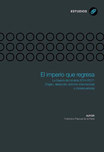 El imperio que regresa: La Guerra de Ucrania 2014-2017: Origen, desarrollo, entorno internacional y consecuencias (Investigaciones de Ciencias Jurídico Sociales)