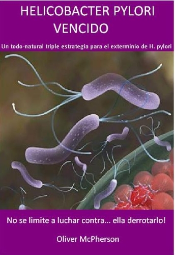 HELICOBACTER PYLORI vencido: Todo-natural triple estrategia para el exterminio de H. pylori (Más detalles añadido!)