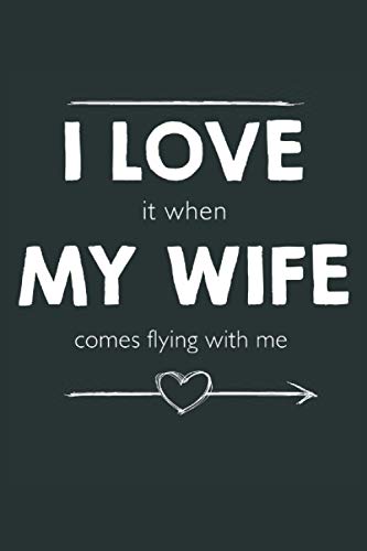 I Love It When My Wife Comes Flying With Me: Cool Novelty Gift for Loving Husband ~ Small Lined Notebook (6'' X 9")