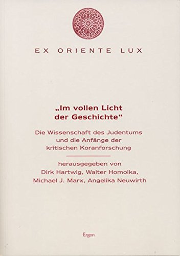 Im Vollen Licht Der Geschichte: Die Wissenschaft Des Judentums Und Die Anfange Der Koranforschung (Ex Oriente Lux)